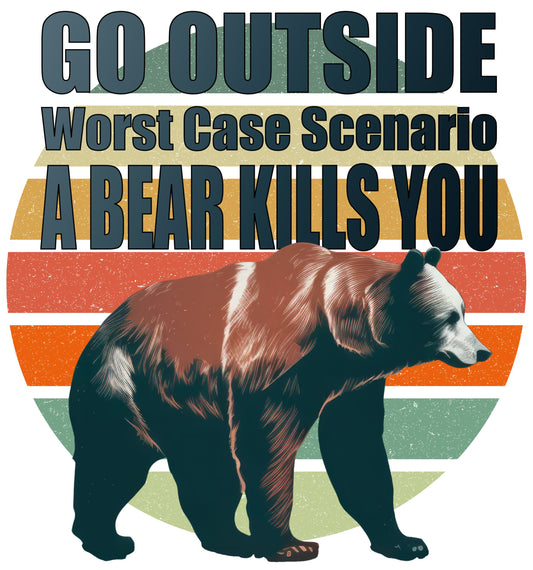 Go outside- worst case  scenario a bear kills you.