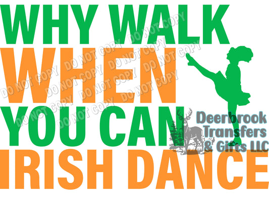 Why walk when you can Irish Dance DTF Transfer