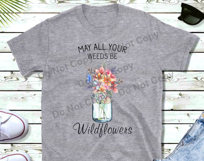 May all your weeds be wild flowers transfer